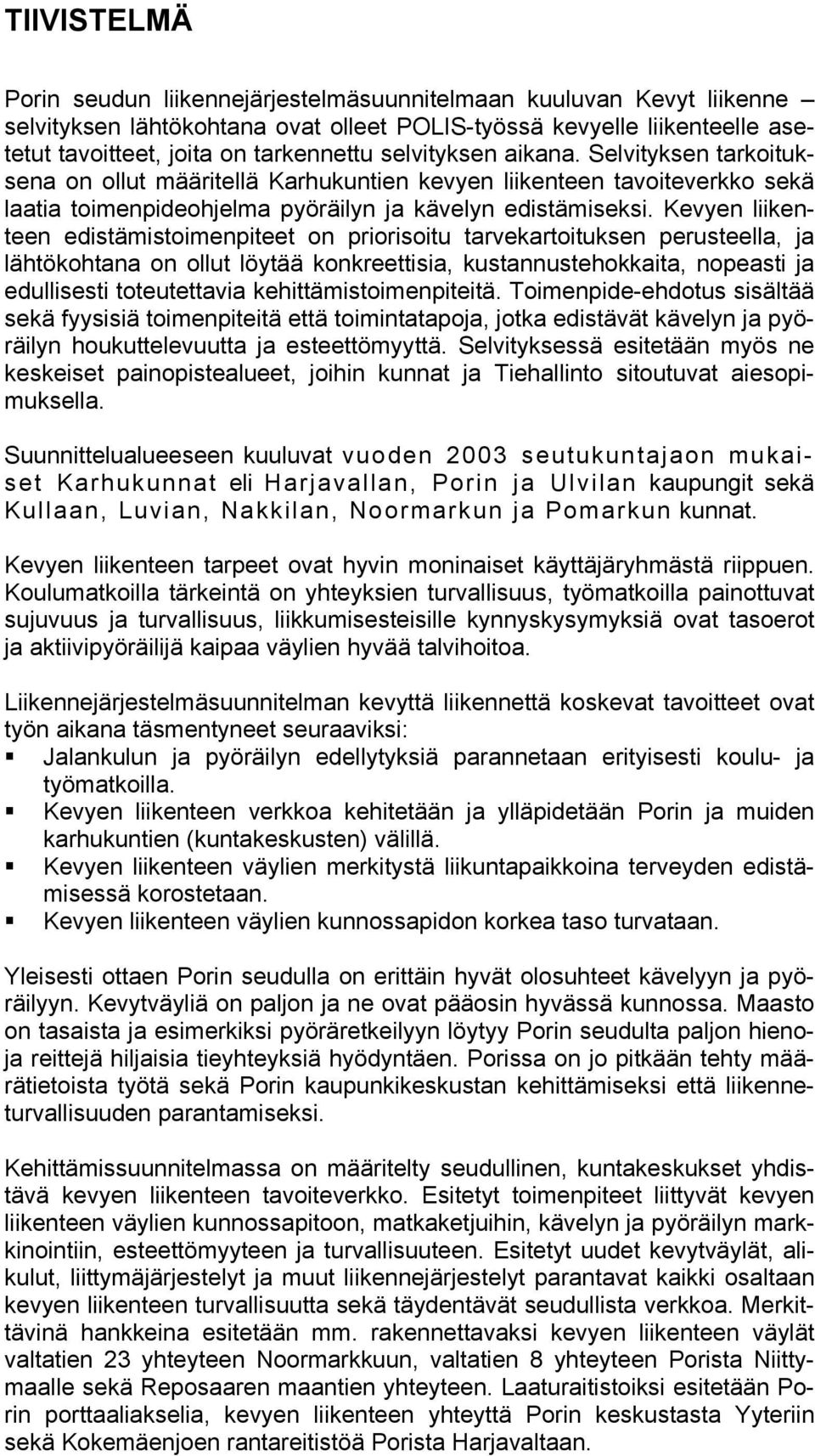 Kevyen liikenteen edistämistoimenpiteet on priorisoitu tarvekartoituksen perusteella, ja lähtökohtana on ollut löytää konkreettisia, kustannustehokkaita, nopeasti ja edullisesti toteutettavia