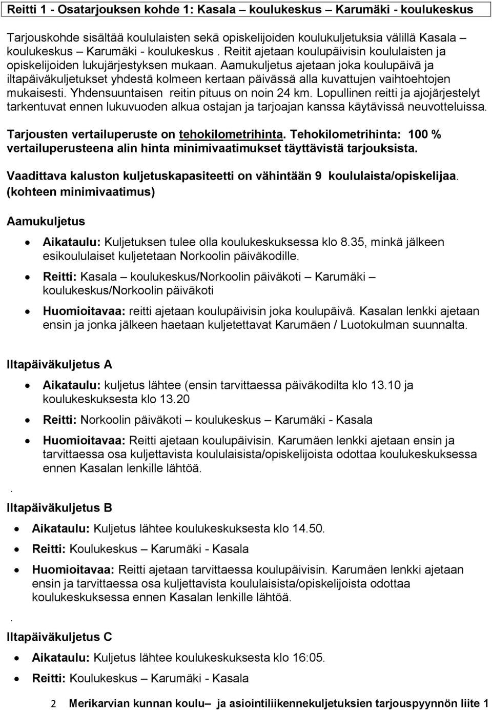 ajetaan joka koulupäivä ja iltapäiväkuljetukset yhdestä kolmeen kertaan päivässä alla kuvattujen vaihtoehtojen mukaisesti. Yhdensuuntaisen reitin pituus on noin 24 km.