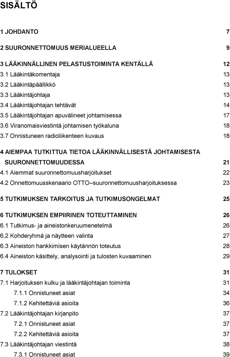 7 Onnistuneen radioliikenteen kuvaus 18 4 AIEMPAA TUTKITTUA TIETOA LÄÄKINNÄLLISESTÄ JOHTAMISESTA SUURONNETTOMUUDESSA 21 4.1 Aiemmat suuronnettomuusharjoitukset 22 4.