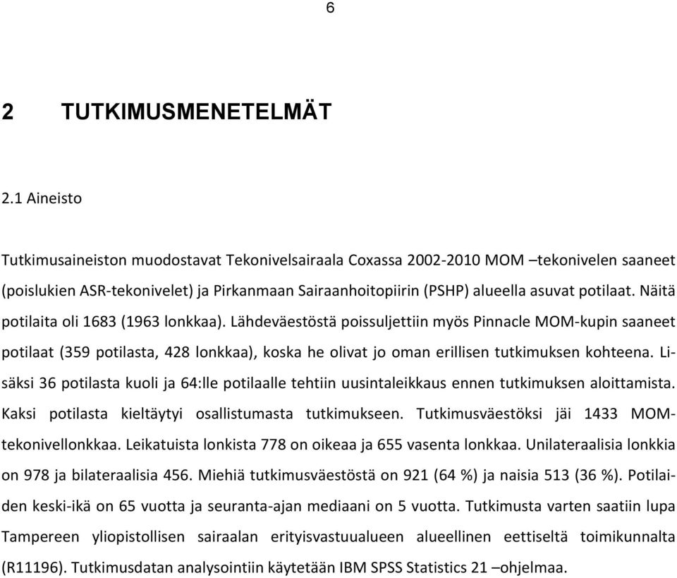 Näitä potilaita oli 1683 (1963 lonkkaa). Lähdeväestöstä poissuljettiin myös Pinnacle MOM- kupin saaneet potilaat (359 potilasta, 428 lonkkaa), koska he olivat jo oman erillisen tutkimuksen kohteena.