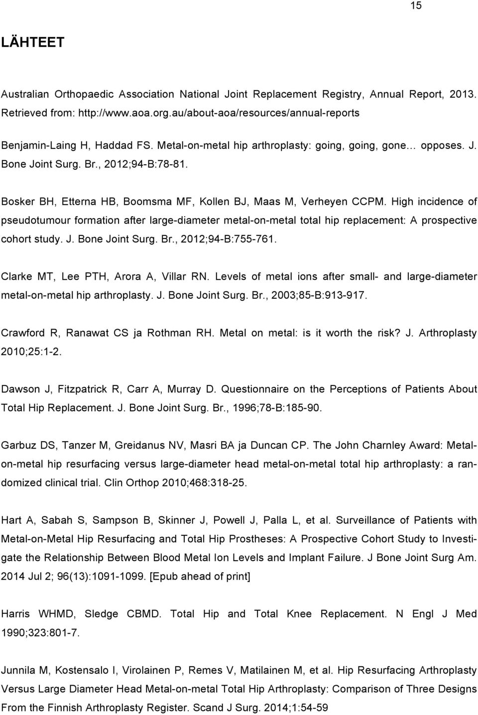 Bosker BH, Etterna HB, Boomsma MF, Kollen BJ, Maas M, Verheyen CCPM. High incidence of pseudotumour formation after large-diameter metal-on-metal total hip replacement: A prospective cohort study. J.