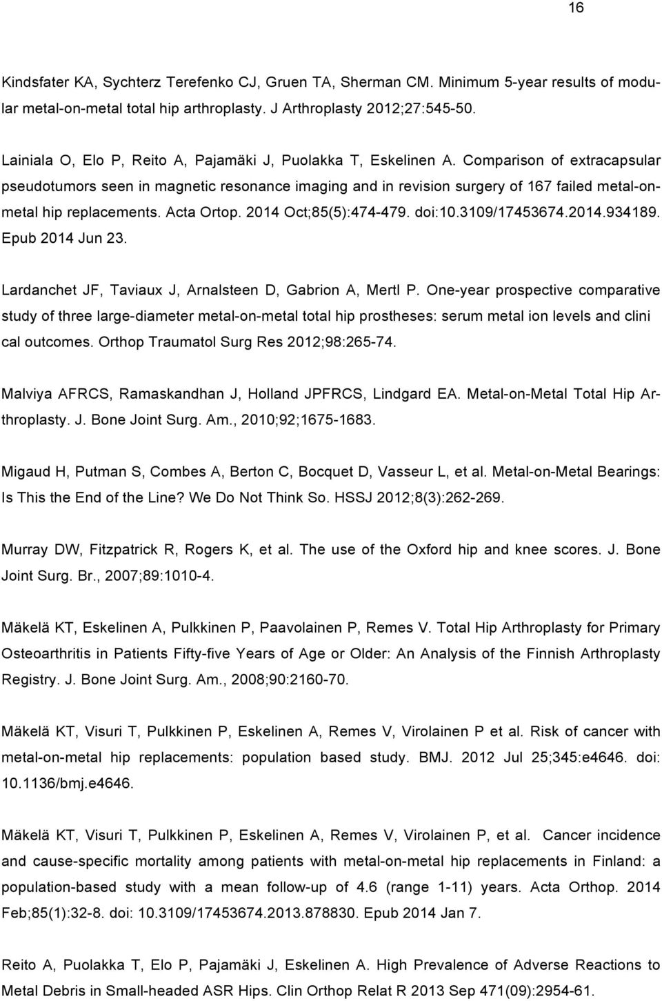 Comparison of extracapsular pseudotumors seen in magnetic resonance imaging and in revision surgery of 167 failed metal-onmetal hip replacements. Acta Ortop. 2014 Oct;85(5):474-479. doi:10.