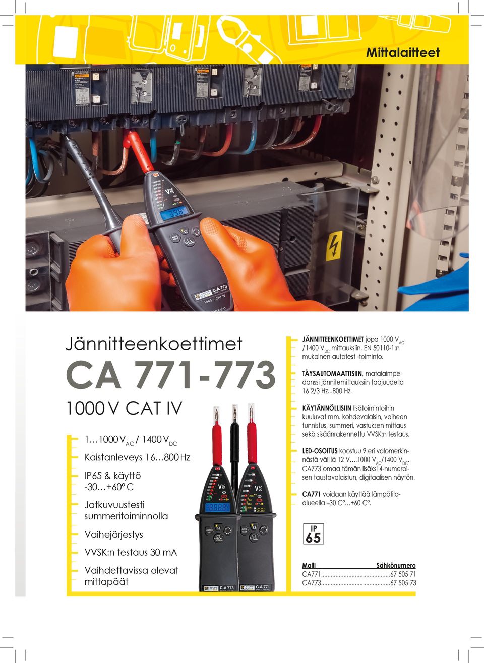 ..800 Hz. KÄYTÄNNÖLLISIIN lisätoimintoihin kuuluvat mm. kohdevalaisin, vaiheen tunnistus, summeri, vastuksen mittaus sekä sisäänrakennettu VVSK:n testaus.