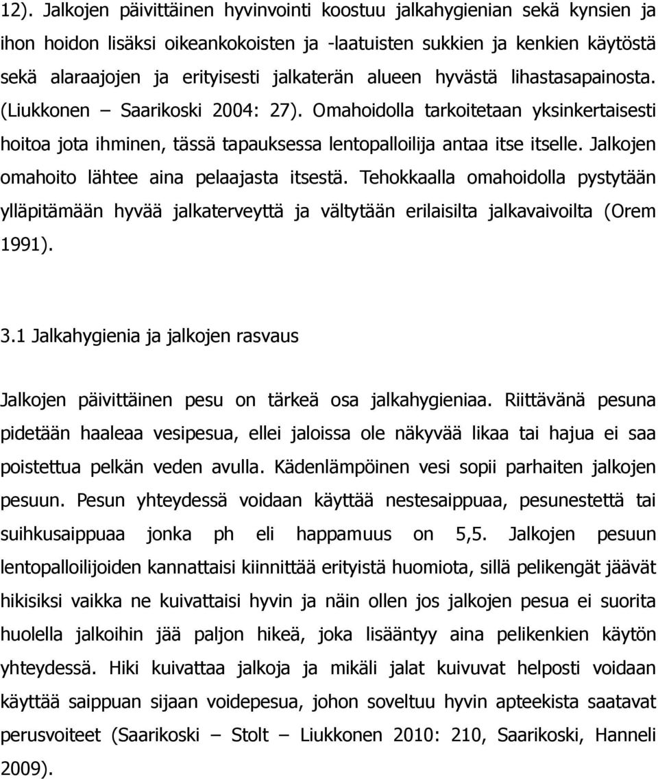 Jalkojen omahoito lähtee aina pelaajasta itsestä. Tehokkaalla omahoidolla pystytään ylläpitämään hyvää jalkaterveyttä ja vältytään erilaisilta jalkavaivoilta (Orem 1991). 3.