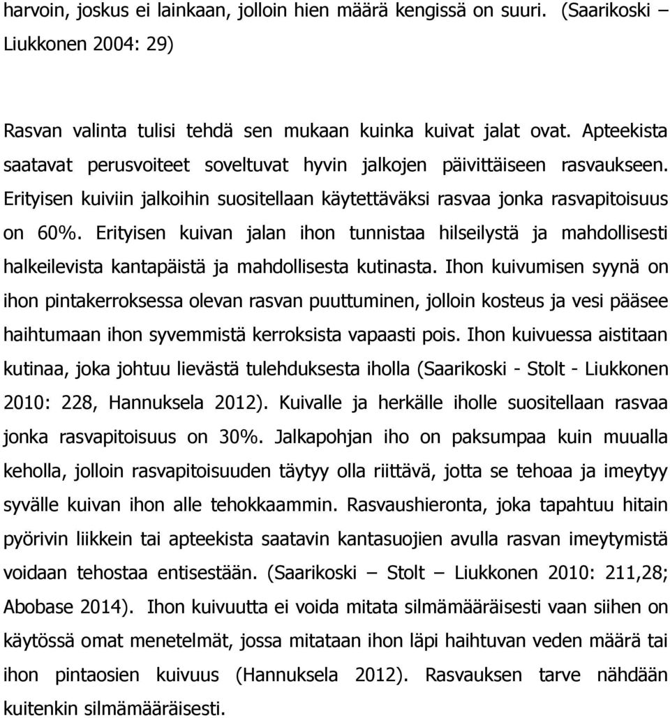 Erityisen kuivan jalan ihon tunnistaa hilseilystä ja mahdollisesti halkeilevista kantapäistä ja mahdollisesta kutinasta.