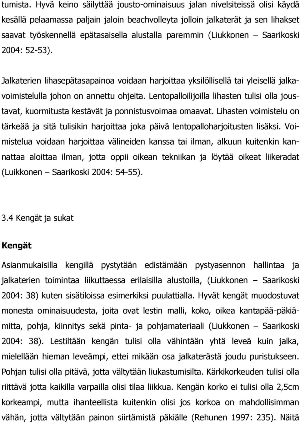 paremmin (Liukkonen Saarikoski 2004: 52-53). Jalkaterien lihasepätasapainoa voidaan harjoittaa yksilöllisellä tai yleisellä jalkavoimistelulla johon on annettu ohjeita.