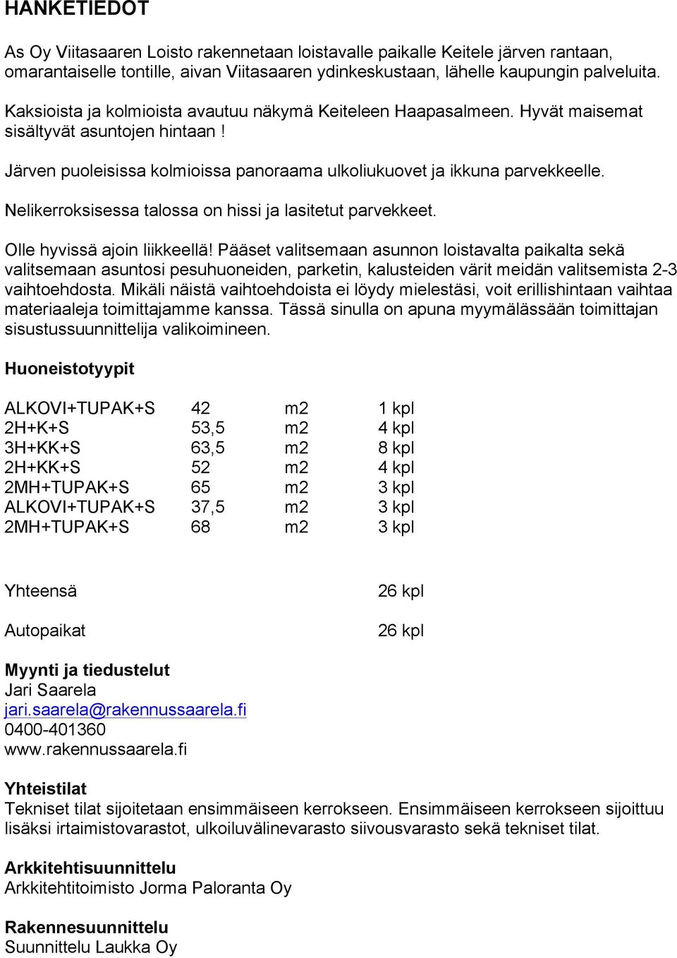 Nelikerroksisessa talossa on hissi ja lasitetut parvekkeet. Olle hyvissä ajoin liikkeellä!