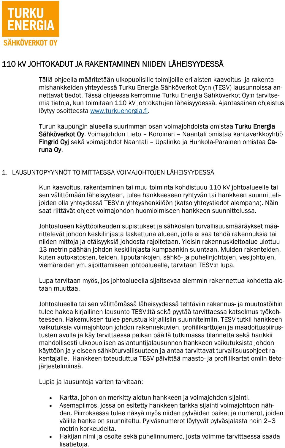 Ajantasainen ohjeistus löytyy osoitteesta www.turkuenergia.fi. Turun kaupungin alueella suurimman osan voimajohdoista omistaa Turku Energia Sähköverkot Oy.