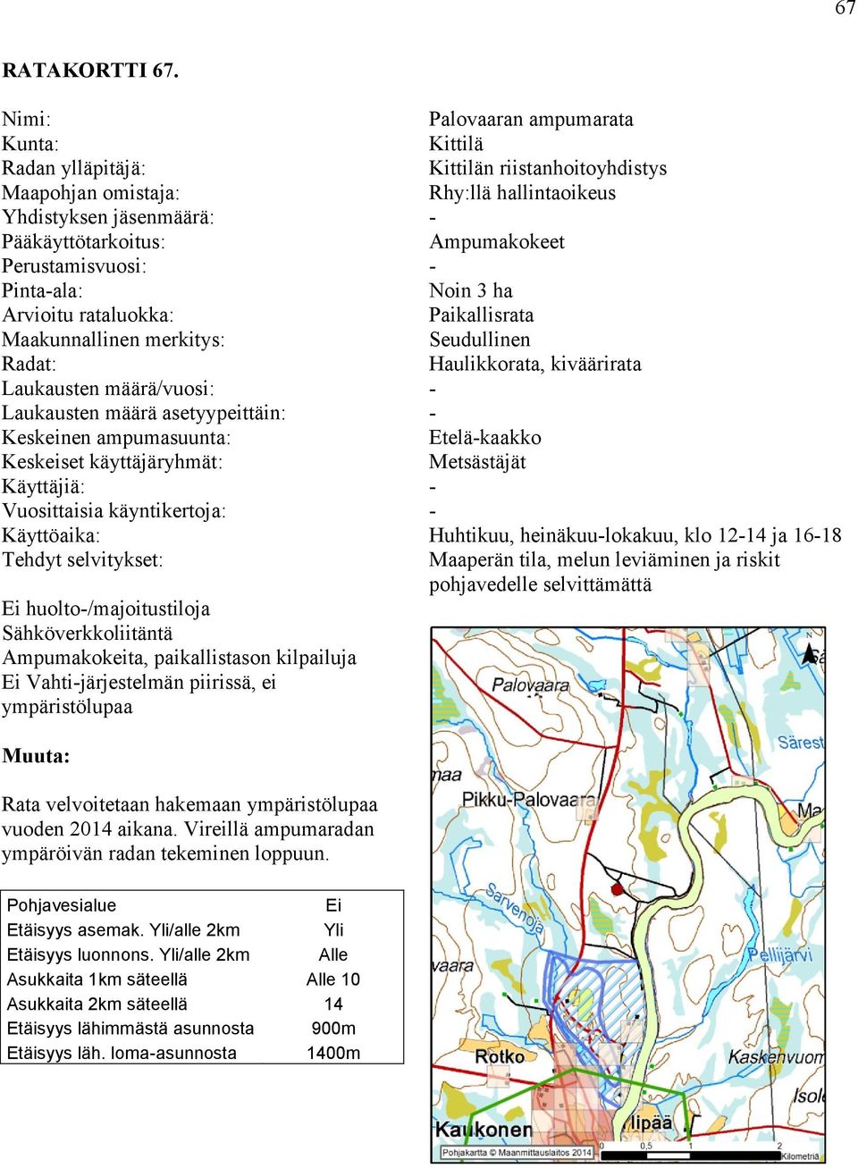 Kittilä Kittilän riistanhoitoyhdistys Rhy:llä hallintaoikeus Ampumakokeet Noin 3 ha Seudullinen Haulikkorata, kiväärirata Eteläkaakko Metsästäjät Huhtikuu, heinäkuulokakuu, klo 1214 ja