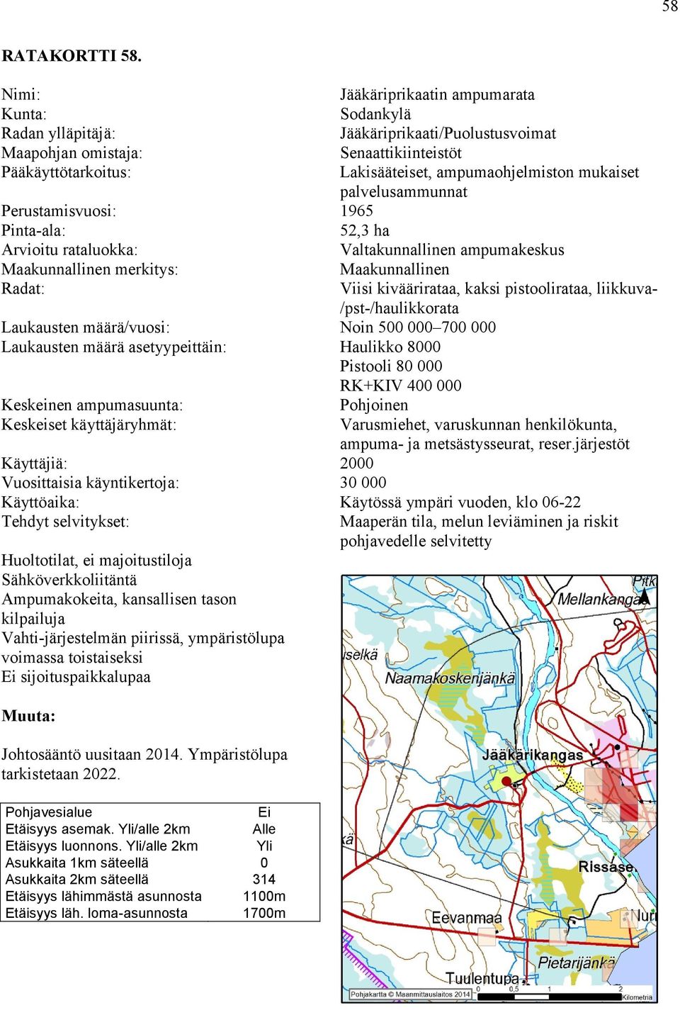 Jääkäriprikaatin ampumarata Sodankylä Jääkäriprikaati/Puolustusvoimat Senaattikiinteistöt Lakisääteiset, ampumaohjelmiston mukaiset palvelusammunnat 1965 52,3 ha Valtakunnallinen ampumakeskus