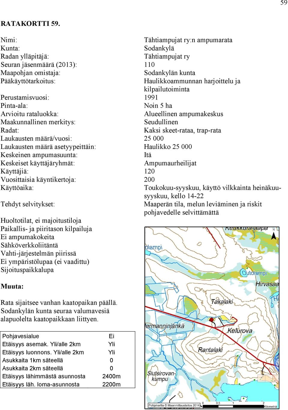 Sijoituspaikkalupa Tähtiampujat ry:n ampumarata Sodankylä Tähtiampujat ry 110 Sodankylän kunta Haulikkoammunnan harjoittelu ja kilpailutoiminta 1991 Noin 5 ha Alueellinen ampumakeskus Seudullinen