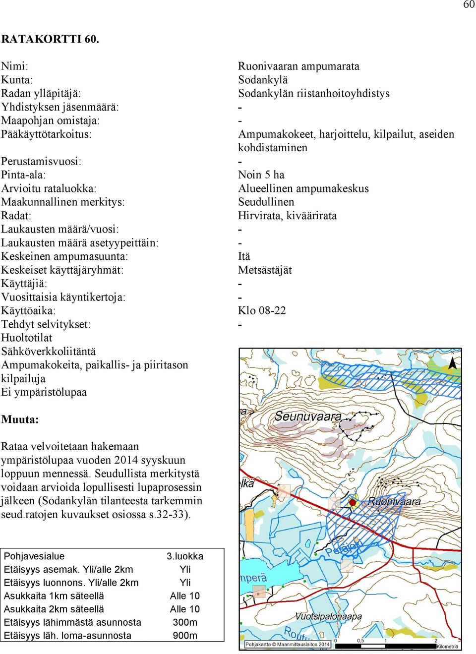 riistanhoitoyhdistys Ampumakokeet, harjoittelu, kilpailut, aseiden kohdistaminen Noin 5 ha Alueellinen ampumakeskus Seudullinen Hirvirata, kiväärirata Itä Metsästäjät Klo 0822 Rataa