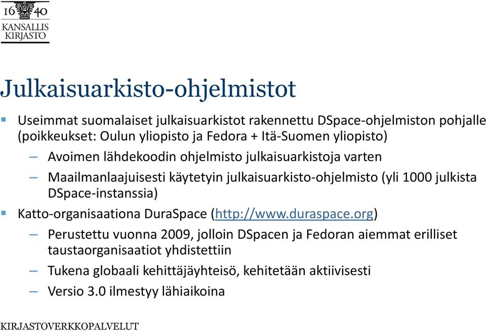 julkaisuarkisto-ohjelmisto (yli 1000 julkista DSpace-instanssia) Katto-organisaationa DuraSpace (http://www.duraspace.