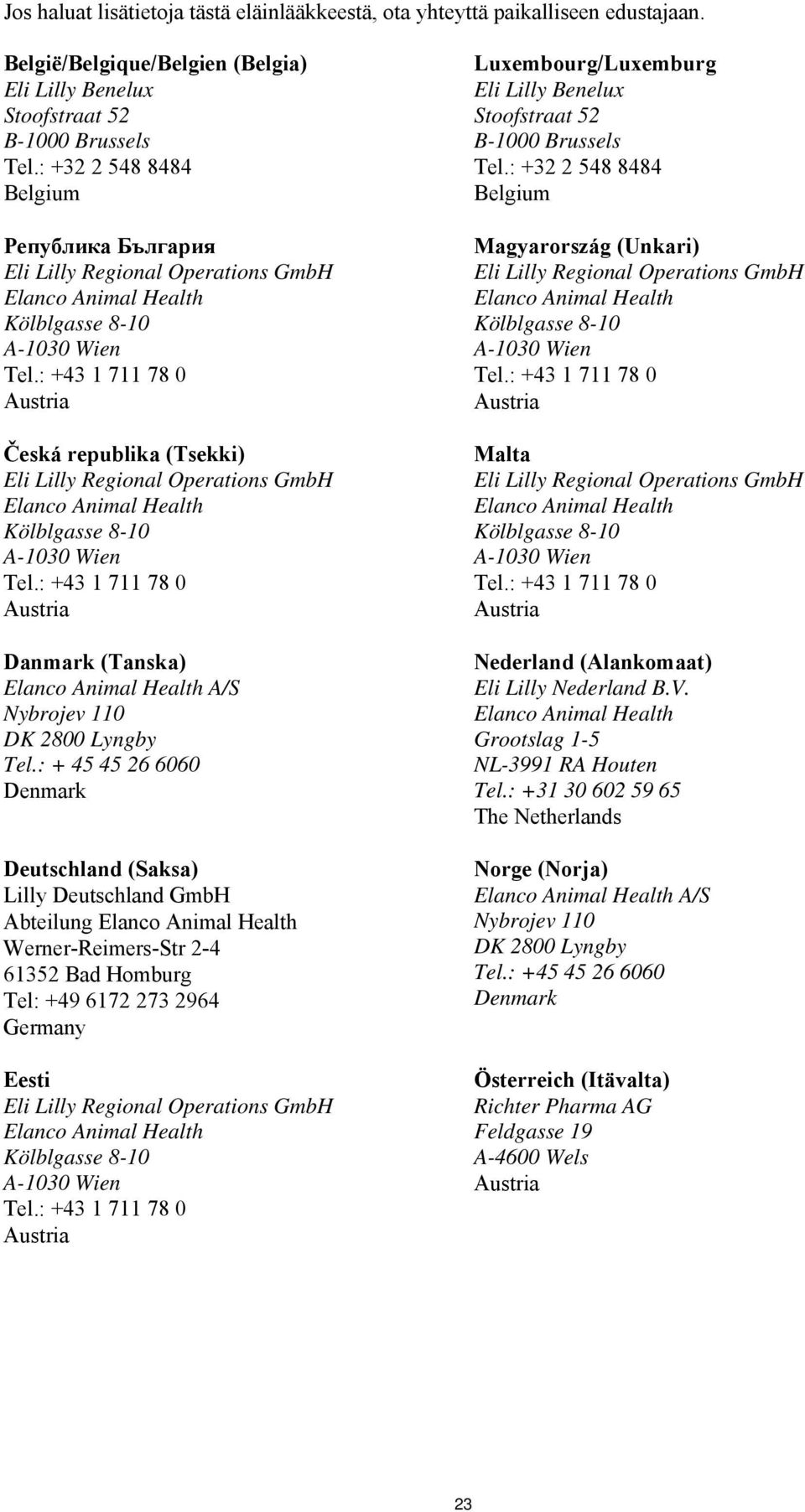 : + 45 45 26 6060 Deutschland (Saksa) Lilly Deutschland GmbH Abteilung Werner-Reimers-Str 2-4 61352 Bad Homburg Tel: +49 6172 273 2964 Germany Eesti Luxembourg/Luxemburg Eli Lilly Benelux