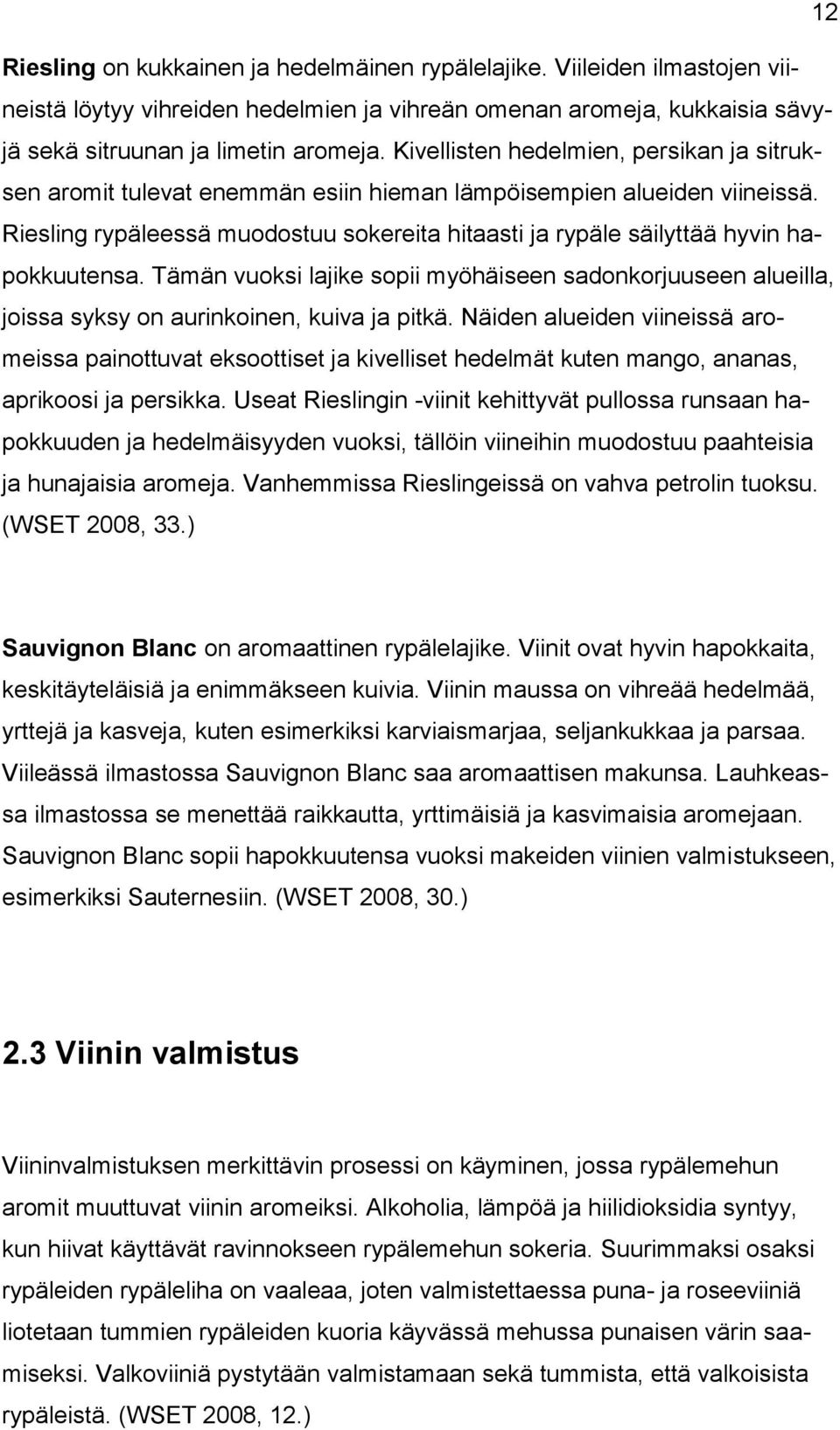 Riesling rypäleessä muodostuu sokereita hitaasti ja rypäle säilyttää hyvin hapokkuutensa. Tämän vuoksi lajike sopii myöhäiseen sadonkorjuuseen alueilla, joissa syksy on aurinkoinen, kuiva ja pitkä.