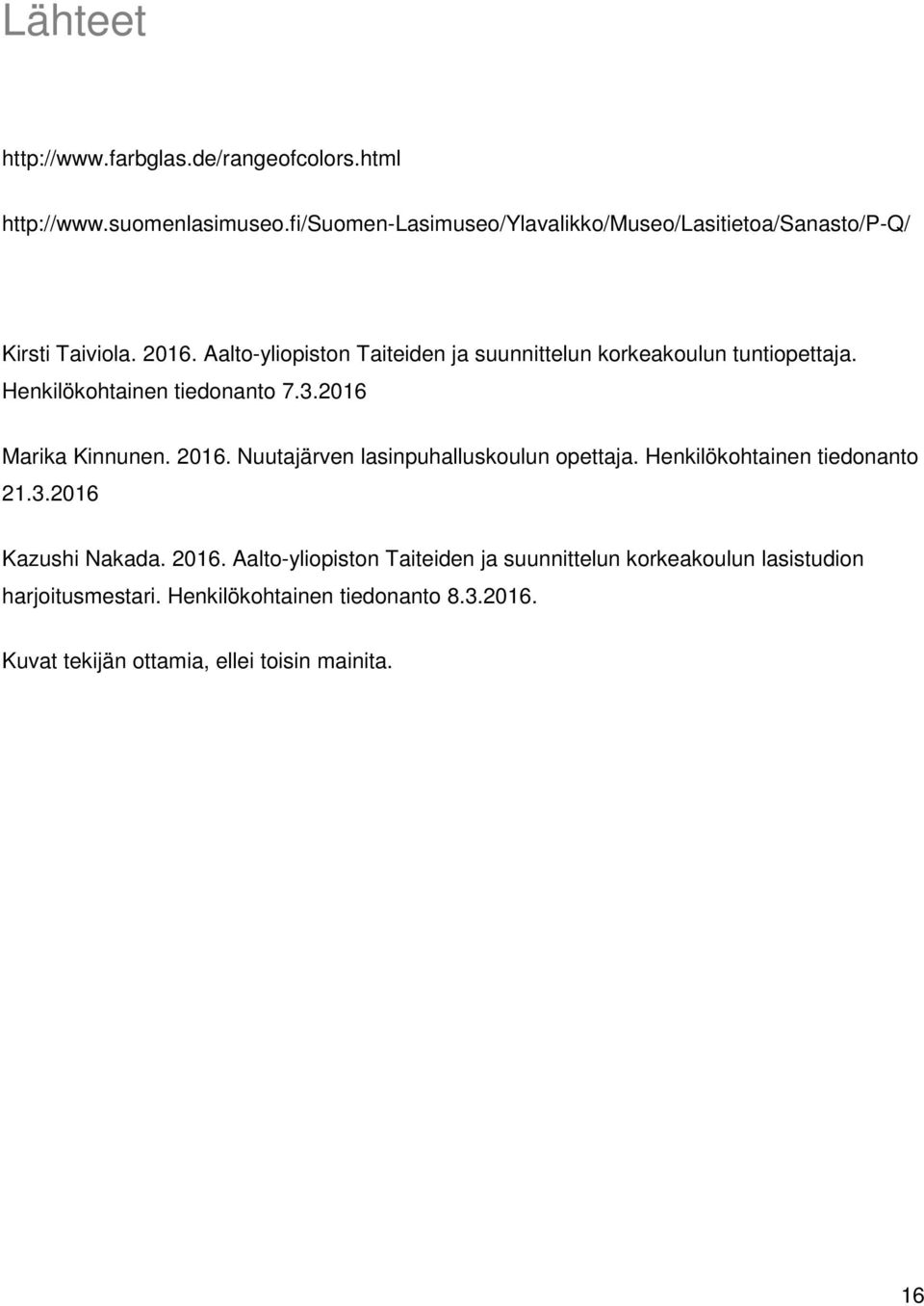 Aalto-yliopiston Taiteiden ja suunnittelun korkeakoulun tuntiopettaja. Henkilökohtainen tiedonanto 7.3.2016 Marika Kinnunen. 2016.