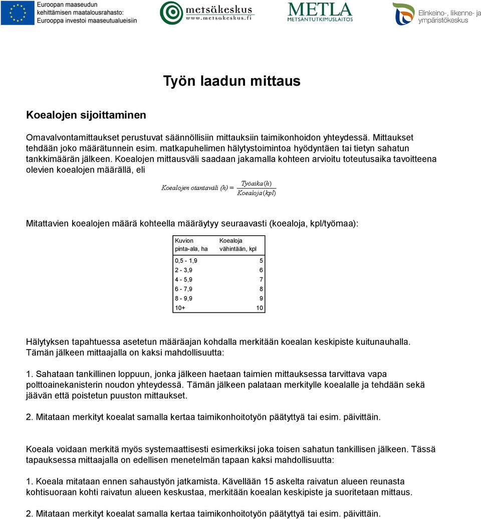 Koealojen mittausväli saadaan jakamalla kohteen arvioitu toteutusaika tavoitteena olevien koealojen määrällä, eli Mitattavien koealojen määrä kohteella määräytyy seuraavasti (koealoja, kpl/työmaa):