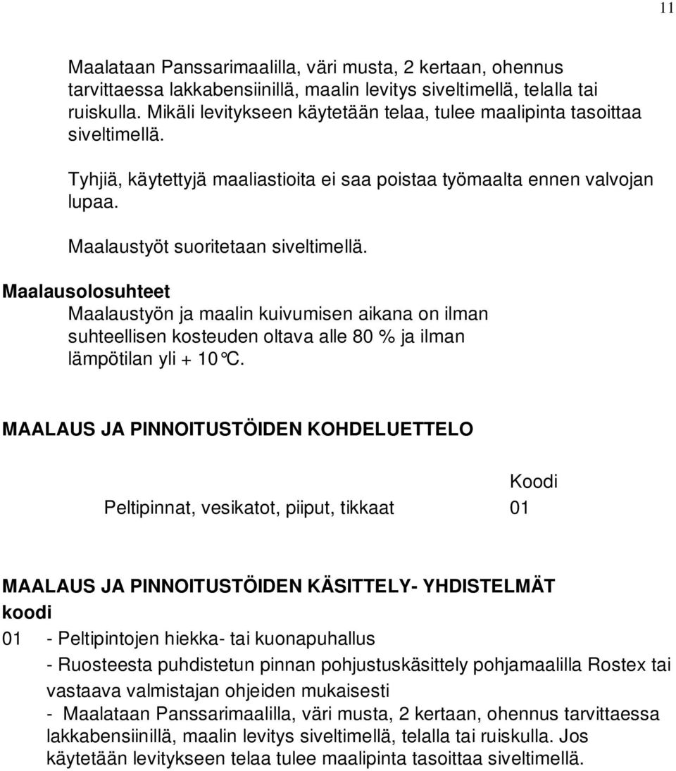 Maalausolosuhteet Maalaustyön ja maalin kuivumisen aikana on ilman suhteellisen kosteuden oltava alle 80 % ja ilman lämpötilan yli + 10 C.