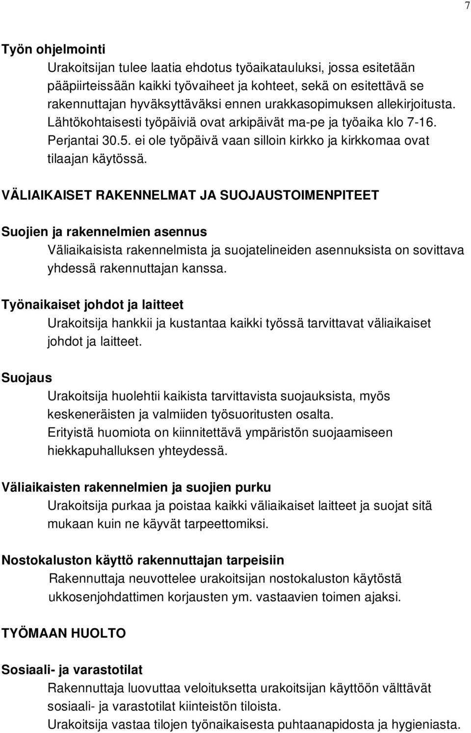 VÄLIAIKAISET RAKENNELMAT JA SUOJAUSTOIMENPITEET Suojien ja rakennelmien asennus Väliaikaisista rakennelmista ja suojatelineiden asennuksista on sovittava yhdessä rakennuttajan kanssa.