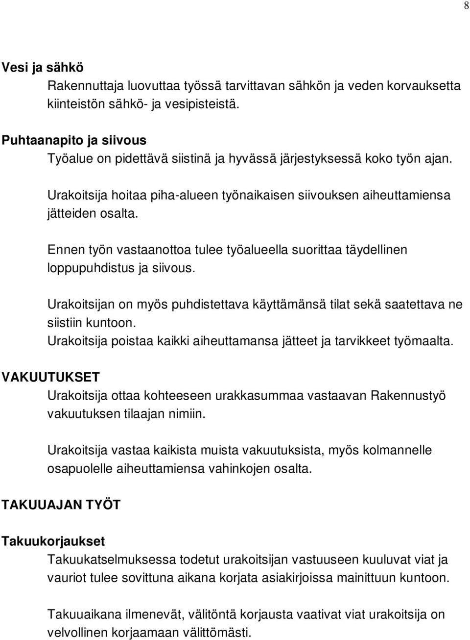 Ennen työn vastaanottoa tulee työalueella suorittaa täydellinen loppupuhdistus ja siivous. Urakoitsijan on myös puhdistettava käyttämänsä tilat sekä saatettava ne siistiin kuntoon.
