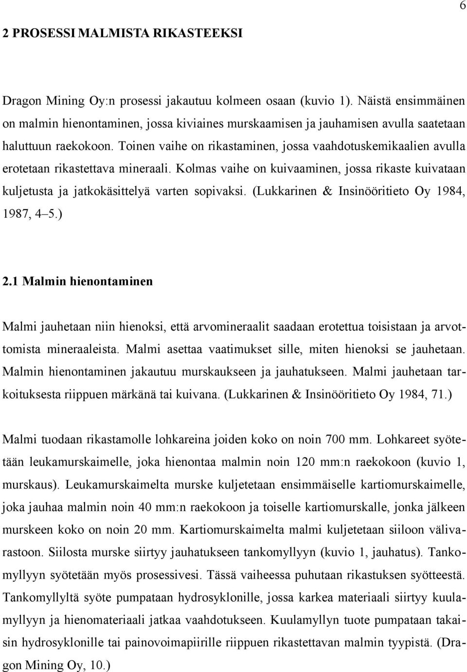 Toinen vaihe on rikastaminen, jossa vaahdotuskemikaalien avulla erotetaan rikastettava mineraali. Kolmas vaihe on kuivaaminen, jossa rikaste kuivataan kuljetusta ja jatkokäsittelyä varten sopivaksi.
