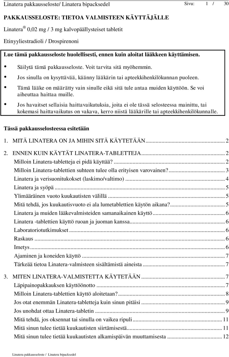 Jos sinulla on kysyttävää, käänny lääkärin tai apteekkihenkilökunnan puoleen. Tämä lääke on määrätty vain sinulle eikä sitä tule antaa muiden käyttöön. Se voi aiheuttaa haittaa muille.