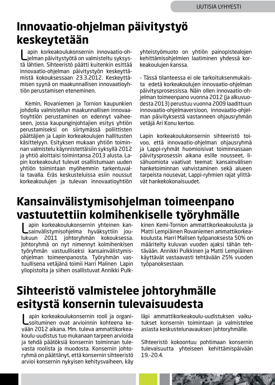 Kemin, Rovaniemen ja Tornion kaupunkien johdolla valmistellun maakunnallisen innovaatioyhtiön perustaminen on edennyt vaiheeseen, jossa kaupunginjohtajien esitys yhtiön perustamiseksi on siirtymässä