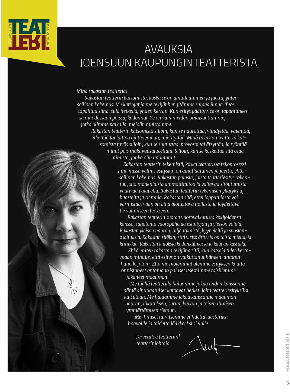 Se on vain meidän omaisuuttamme, jotka olimme paikalla, meidän muistomme. Rakastan teatterin katsomista silloin, kun se naurattaa, viihdyttää, vaientaa, itkettää tai laittaa ajattelemaan, mietityttää.