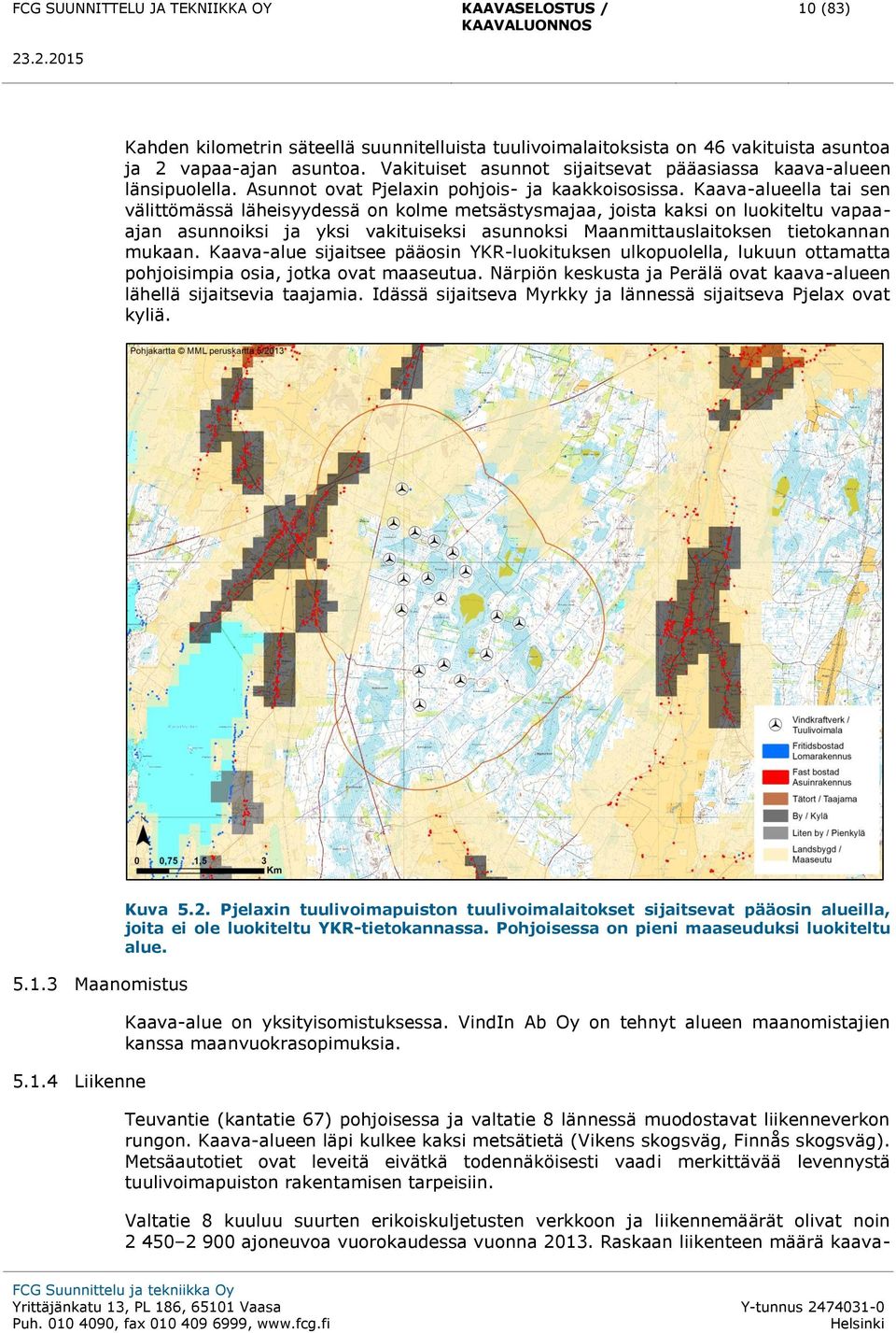Kaava-alueella tai sen välittömässä läheisyydessä on kolme metsästysmajaa, joista kaksi on luokiteltu vapaaajan asunnoiksi ja yksi vakituiseksi asunnoksi Maanmittauslaitoksen tietokannan mukaan.