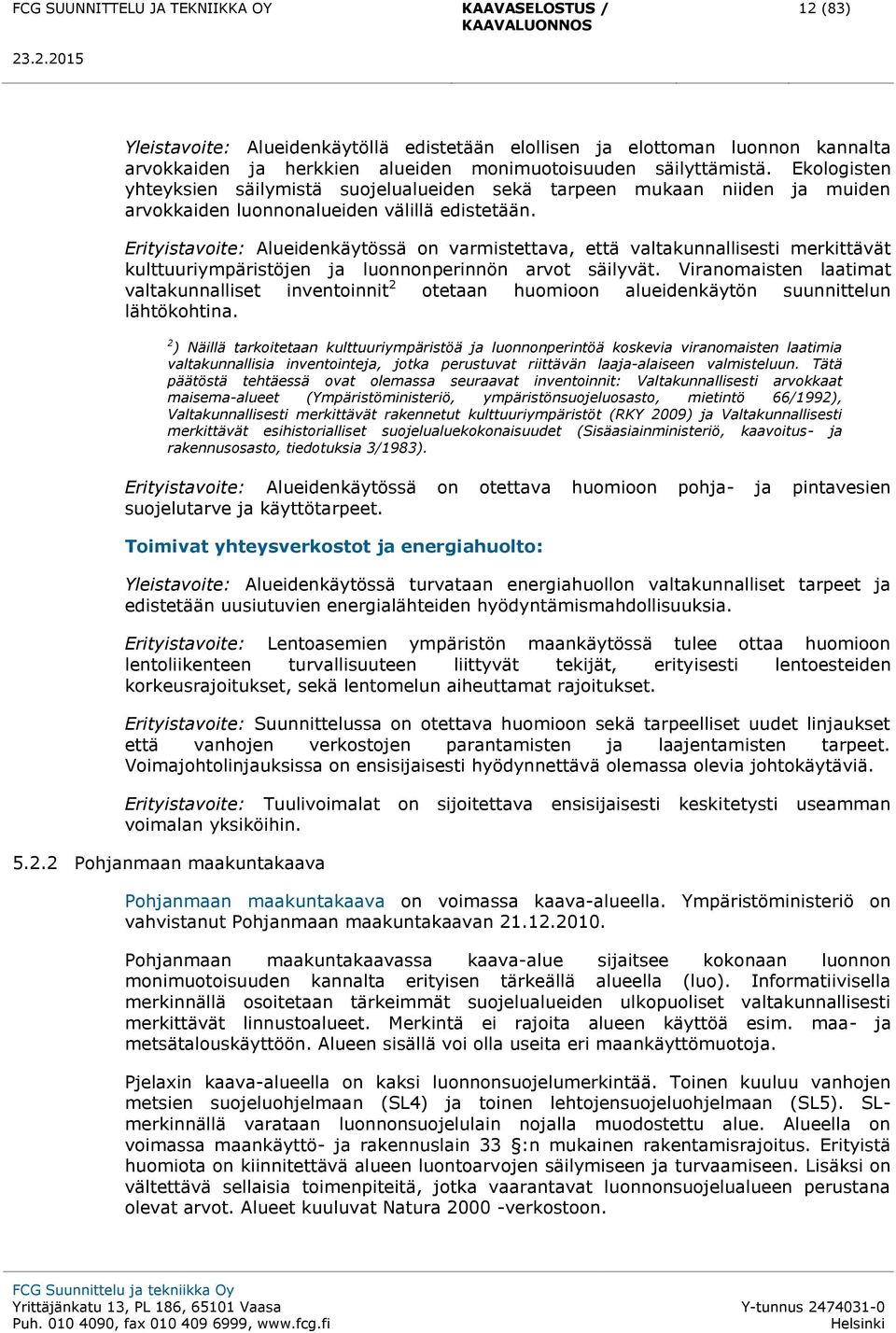 Erityistavoite: Alueidenkäytössä on varmistettava, että valtakunnallisesti merkittävät kulttuuriympäristöjen ja luonnonperinnön arvot säilyvät.
