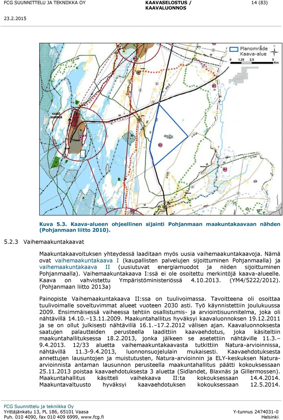 Nämä ovat vaihemaakuntakaava I (kaupallisten palvelujen sijoittuminen Pohjanmaalla) ja vaihemaakuntakaava II (uusiutuvat energiamuodot ja niiden sijoittuminen Pohjanmaalla).