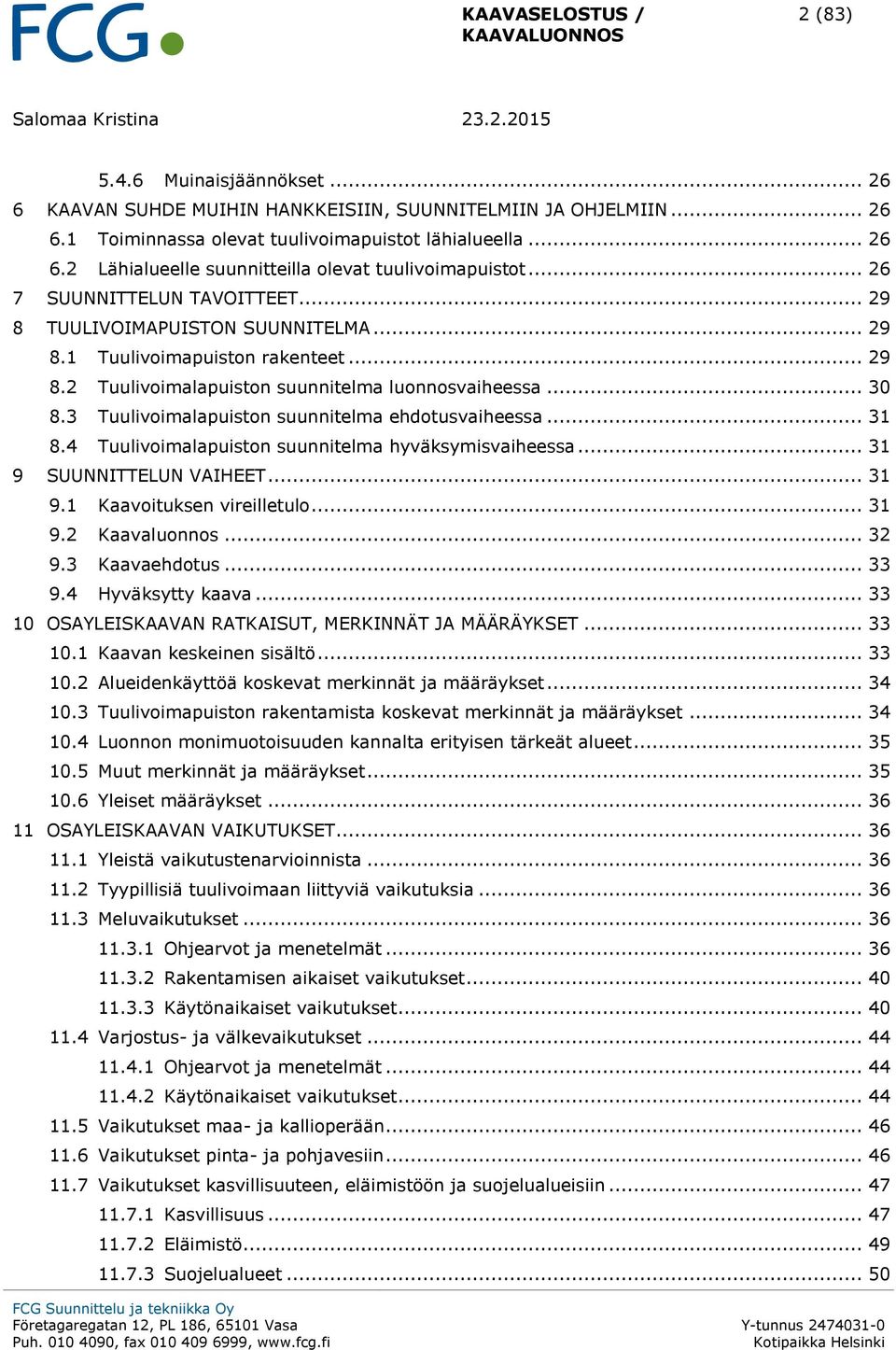 3 Tuulivoimalapuiston suunnitelma ehdotusvaiheessa... 31 8.4 Tuulivoimalapuiston suunnitelma hyväksymisvaiheessa... 31 9 SUUNNITTELUN VAIHEET... 31 9.1 Kaavoituksen vireilletulo... 31 9.2 Kaavaluonnos.