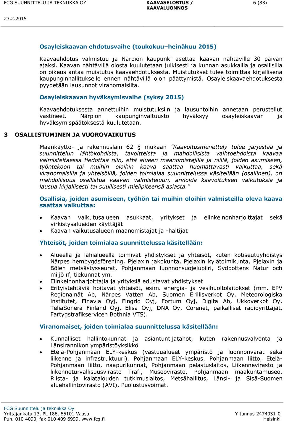 Muistutukset tulee toimittaa kirjallisena kaupunginhallitukselle ennen nähtävillä olon päättymistä. Osayleiskaavaehdotuksesta pyydetään lausunnot viranomaisilta.