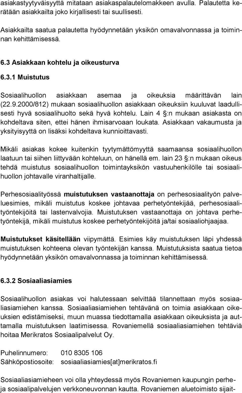 9.2000/812) mukaan sosiaalihuollon asiakkaan oikeuksiin kuuluvat laadullisesti hyvä sosiaalihuolto sekä hyvä kohtelu. Lain 4 :n mukaan asiakasta on kohdeltava siten, ettei hänen ihmisarvoaan loukata.