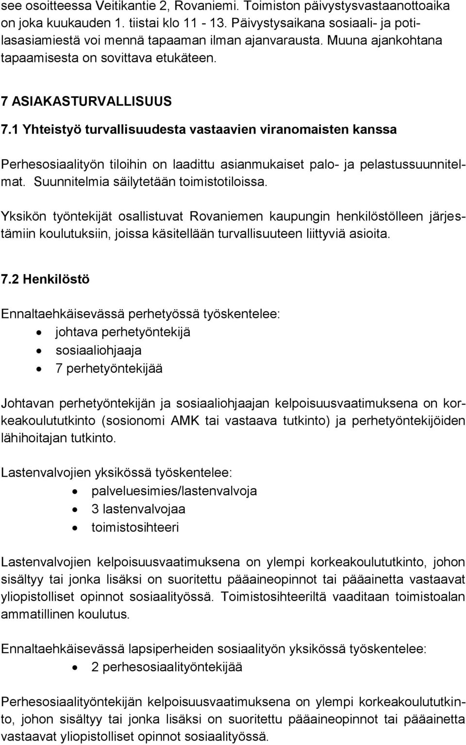 1 Yhteistyö turvallisuudesta vastaavien viranomaisten kanssa Perhesosiaalityön tiloihin on laadittu asianmukaiset palo- ja pelastussuunnitelmat. Suunnitelmia säilytetään toimistotiloissa.