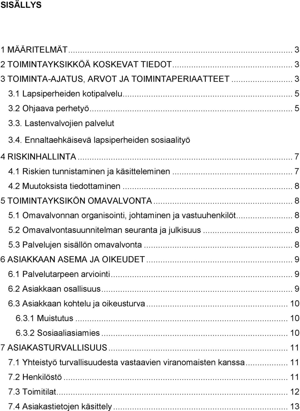 TOIMINTAYKSIKÖN OMAVALVONTA... 8 5.1 Omavalvonnan organisointi, johtaminen ja vastuuhenkilöt... 8 5.2 Omavalvontasuunnitelman seuranta ja julkisuus... 8 5.3 Palvelujen sisällön omavalvonta.