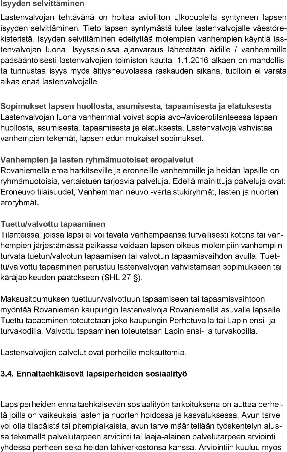 1.2016 alkaen on mahdollista tunnustaa isyys myös äitiysneuvolassa raskauden aikana, tuolloin ei varata aikaa enää lastenvalvojalle.