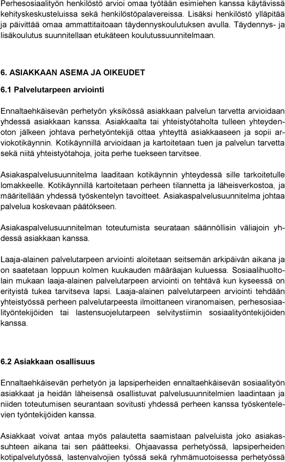 1 Palvelutarpeen arviointi Ennaltaehkäisevän perhetyön yksikössä asiakkaan palvelun tarvetta arvioidaan yhdessä asiakkaan kanssa.