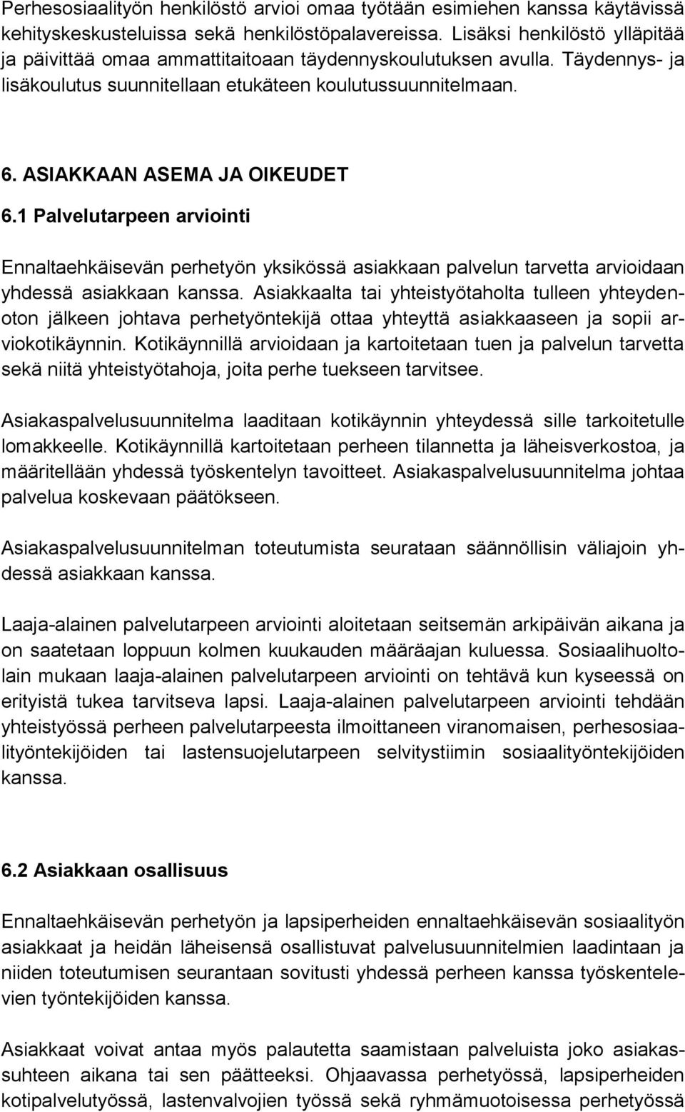 1 Palvelutarpeen arviointi Ennaltaehkäisevän perhetyön yksikössä asiakkaan palvelun tarvetta arvioidaan yhdessä asiakkaan kanssa.