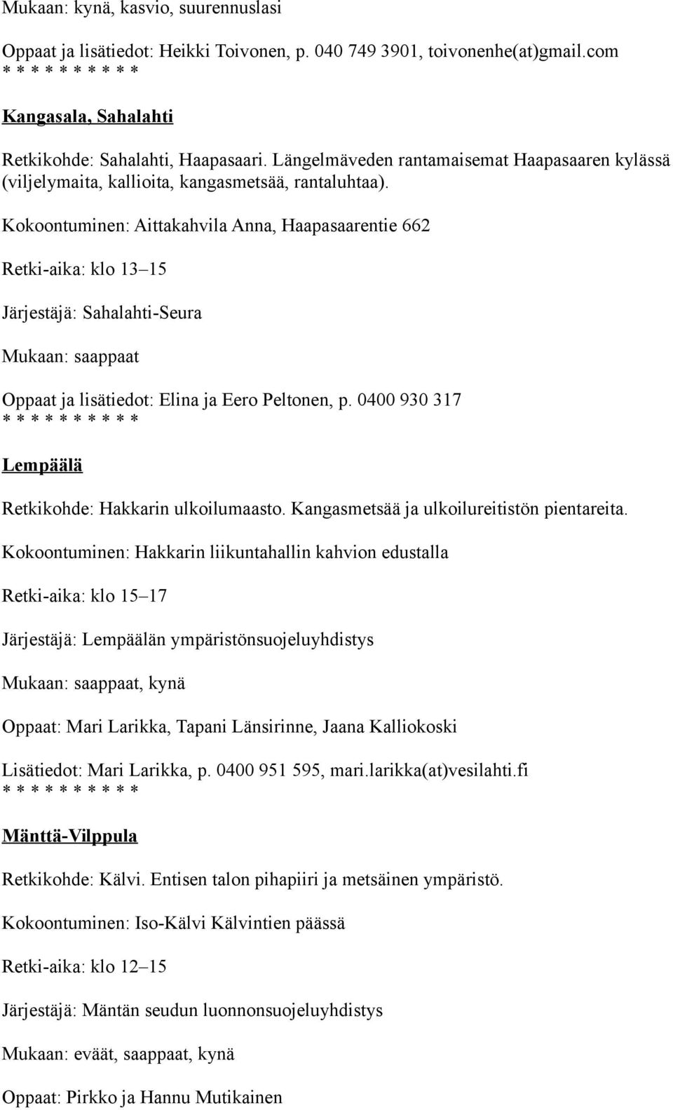 Kokoontuminen: Aittakahvila Anna, Haapasaarentie 662 Järjestäjä: Sahalahti-Seura Mukaan: saappaat Oppaat ja lisätiedot: Elina ja Eero Peltonen, p.