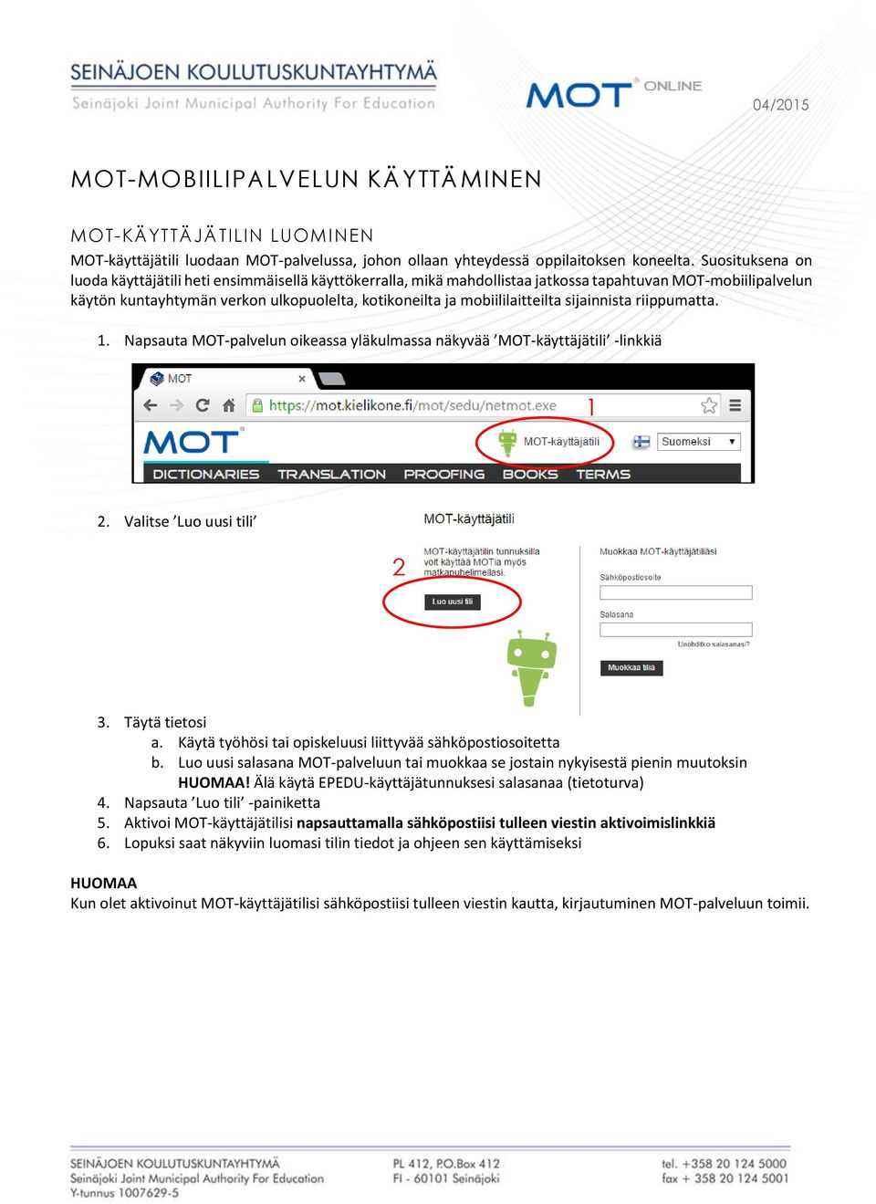 mobiililaitteilta sijainnista riippumatta. 1. Napsauta MOT-palvelun oikeassa yläkulmassa näkyvää MOT-käyttäjätili -linkkiä 1 2. Valitse Luo uusi tili 2 3. Täytä tietosi a.