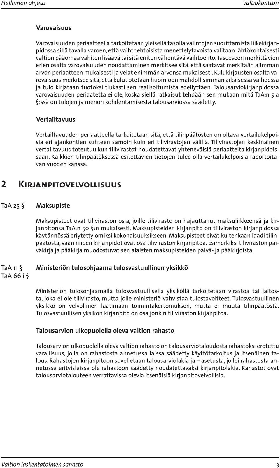 Taseeseen merkittävien erien osalta varovaisuuden noudattaminen merkitsee sitä, että saatavat merkitään alimman arvon periaatteen mukaisesti ja velat enimmän arvonsa mukaisesti.