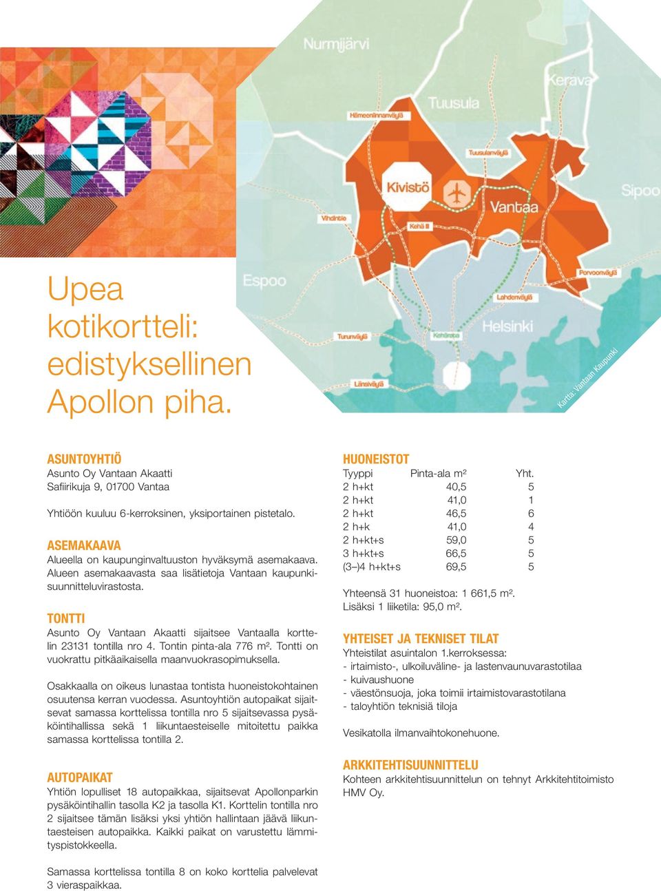 TONTTI Asunto Oy Vantaan Akaatti sijaitsee Vantaalla korttelin 23131 tontilla nro 4. Tontin pinta-ala 776 m². Tontti on vuokrattu pitkäaikaisella maanvuokrasopimuksella.