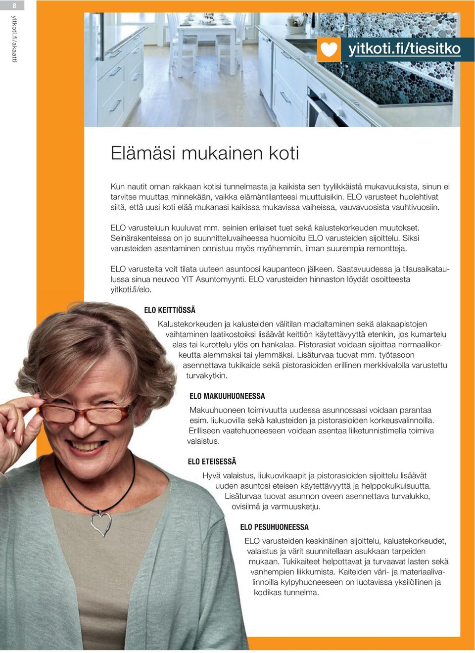 ELO varusteet huolehtivat siitä, että uusi koti elää mukanasi kaikissa mukavissa vaiheissa, vauvavuosista vauhtivuosiin. ELO varusteluun kuuluvat mm.