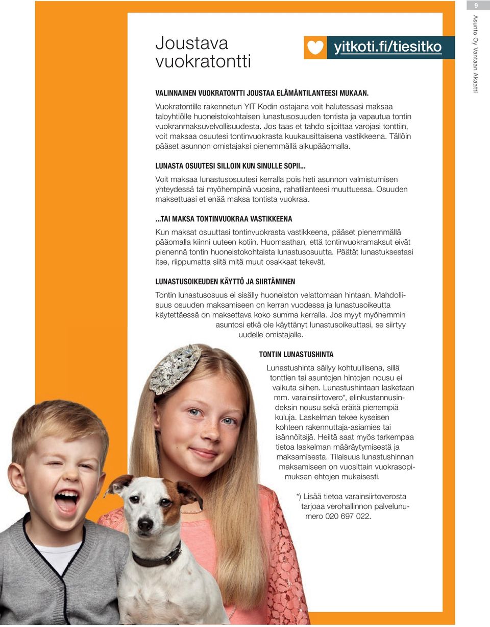 Jos taas et tahdo sijoittaa varojasi tonttiin, voit maksaa osuutesi tontinvuokrasta kuukausittaisena vastikkeena. Tällöin pääset asunnon omistajaksi pienemmällä alkupääomalla.