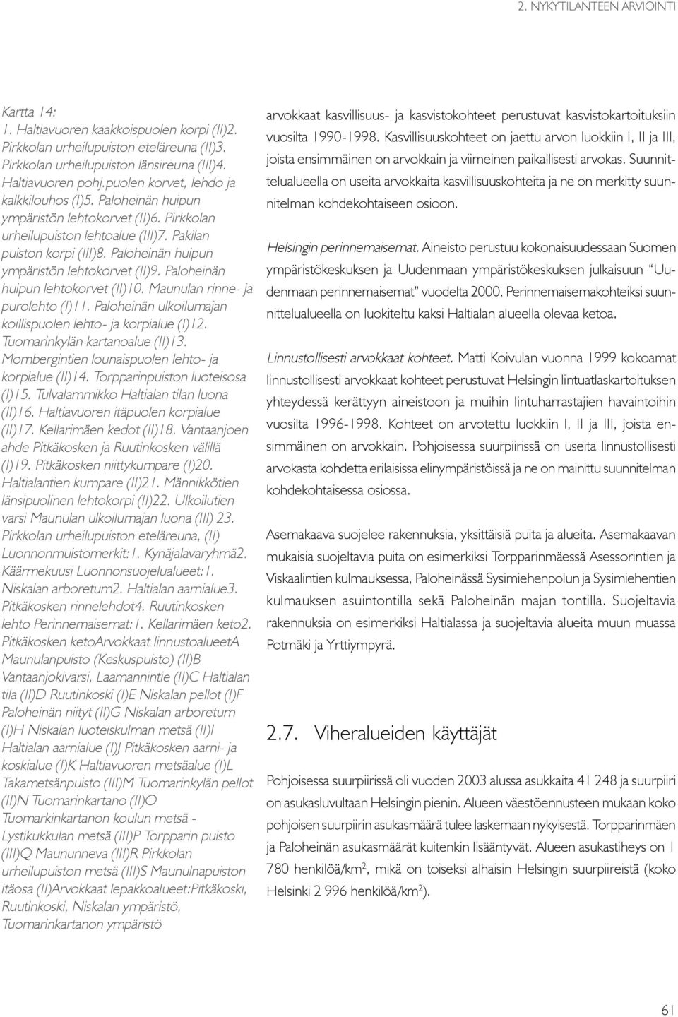 Paloheinän huipun ympäristön lehtokorvet (II)9. Paloheinän huipun lehtokorvet (II)10. Maunulan rinne- ja purolehto (I)11. Paloheinän ulkoilumajan koillispuolen lehto- ja korpialue (I)12.