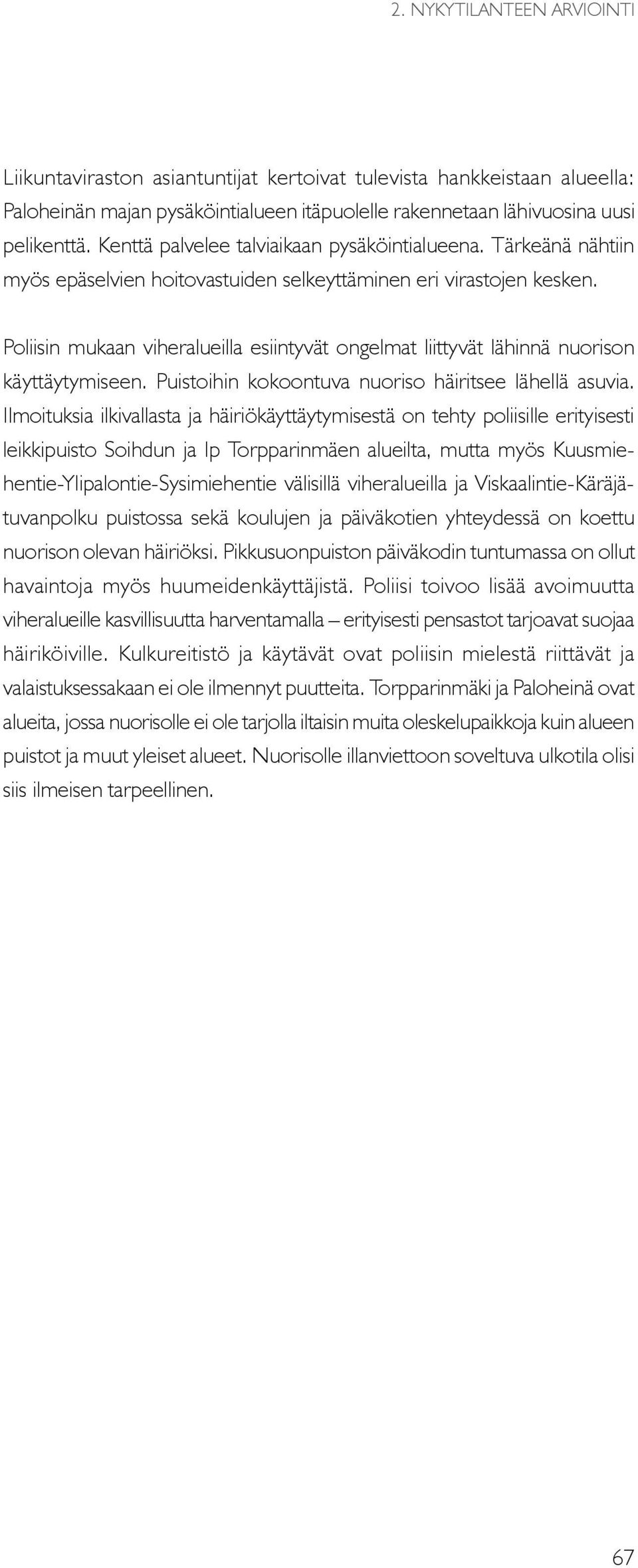 Poliisin mukaan viheralueilla esiintyvät ongelmat liittyvät lähinnä nuorison käyttäytymiseen. Puistoihin kokoontuva nuoriso häiritsee lähellä asuvia.