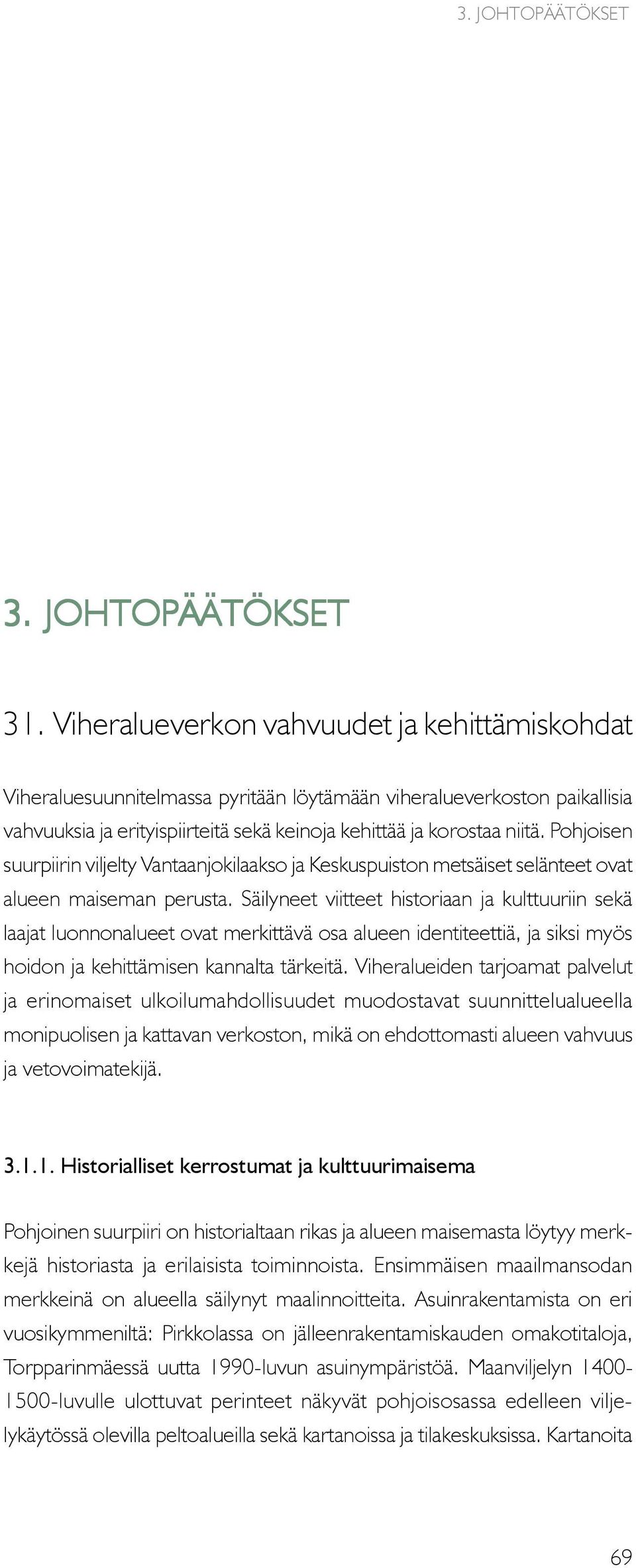 Pohjoisen suurpiirin viljelty Vantaanjokilaakso ja Keskuspuiston metsäiset selänteet ovat alueen maiseman perusta.
