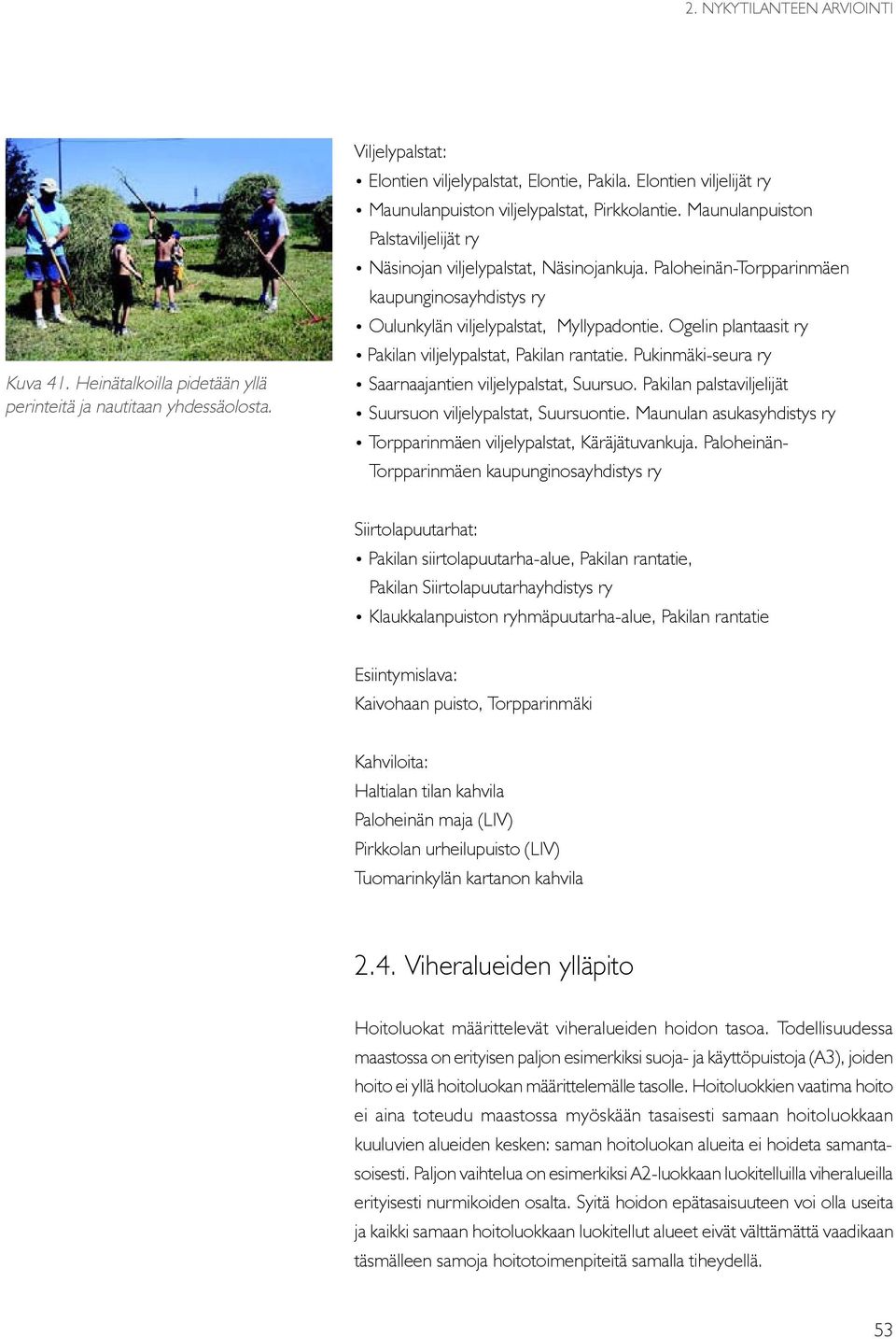 Paloheinän-Torpparinmäen kaupunginosayhdistys ry Oulunkylän viljelypalstat, Myllypadontie. Ogelin plantaasit ry ipakilan viljelypalstat, Pakilan rantatie.