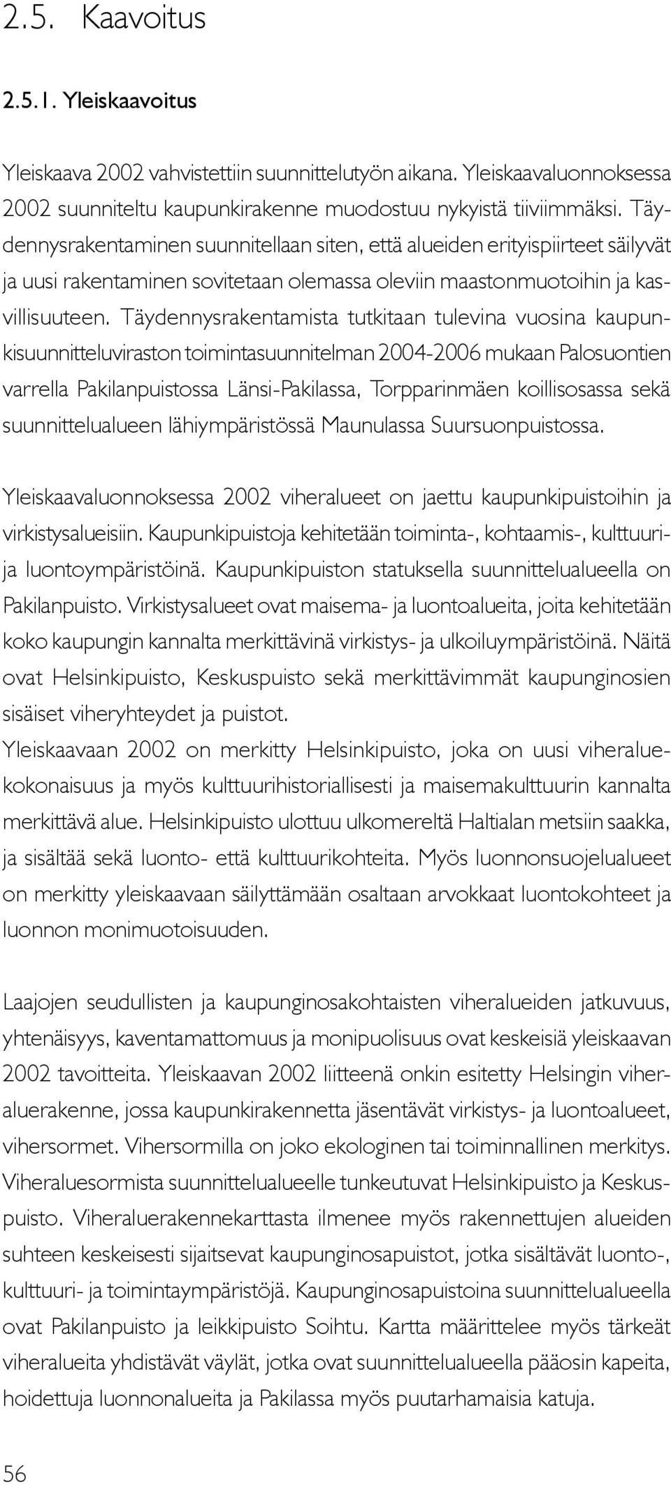 Täydennysrakentamista tutkitaan tulevina vuosina kaupunkisuunnitteluviraston toimintasuunnitelman 2004-2006 mukaan Palosuontien varrella Pakilanpuistossa Länsi-Pakilassa, Torpparinmäen koillisosassa